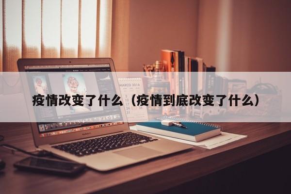 疫情改变了什么（疫情到底改变了什么）