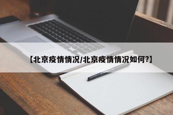 【北京疫情情况／北京疫情情况如何？】