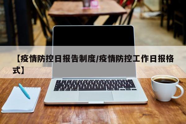 【疫情防控日报告制度／疫情防控工作日报格式】