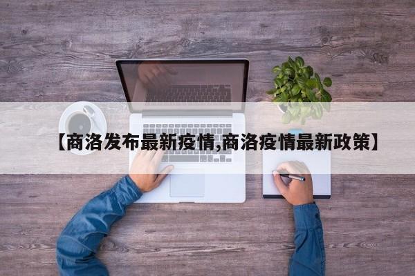 【商洛发布最新疫情,商洛疫情最新政策】