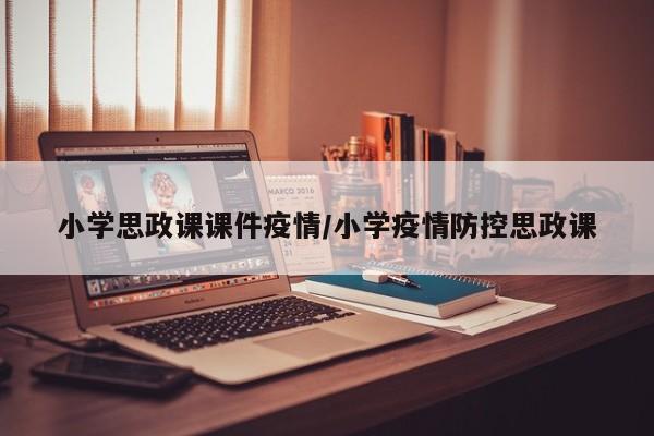 小学思政课课件疫情／小学疫情防控思政课