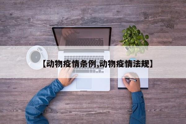 【动物疫情条例,动物疫情法规】