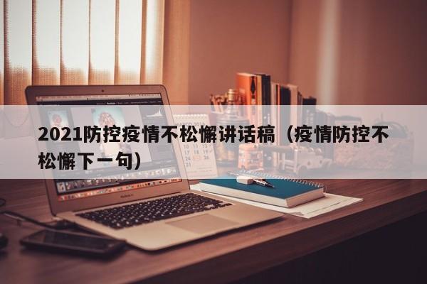 2021防控疫情不松懈讲话稿（疫情防控不松懈下一句）