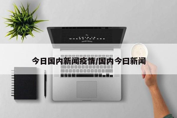 今日国内新闻疫情／国内今曰新闻