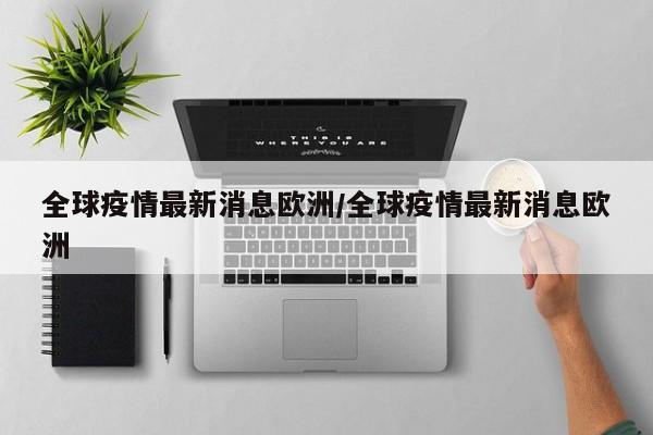 全球疫情最新消息欧洲／全球疫情最新消息欧洲