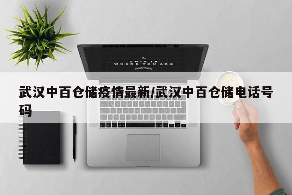 武汉中百仓储疫情最新／武汉中百仓储电话号码