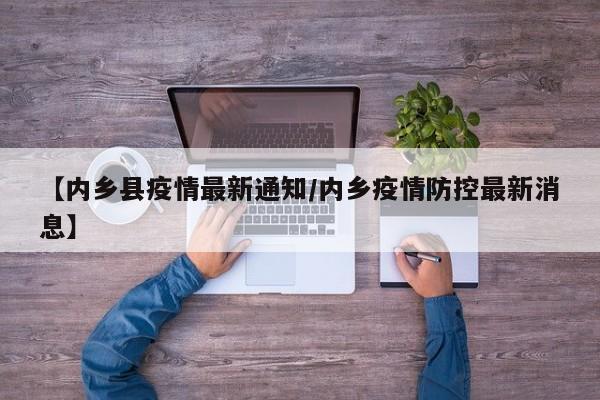 【内乡县疫情最新通知／内乡疫情防控最新消息】