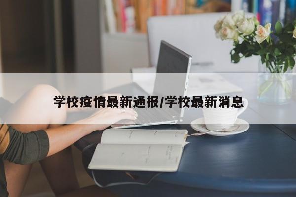 学校疫情最新通报／学校最新消息