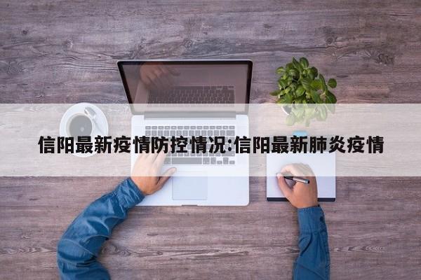 信阳最新疫情防控情况：信阳最新肺炎疫情
