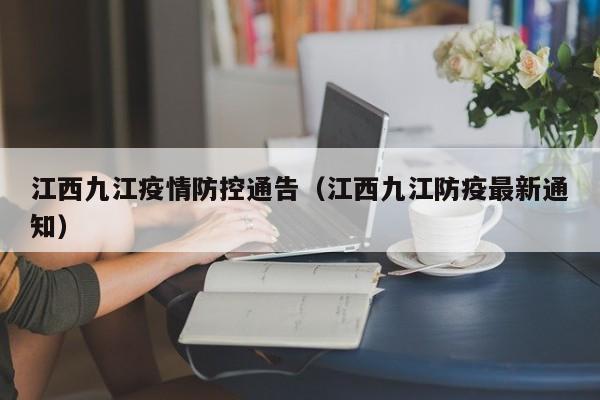 江西九江疫情防控通告（江西九江防疫最新通知）