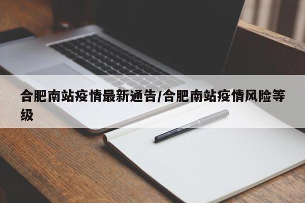 合肥南站疫情最新通告／合肥南站疫情风险等级