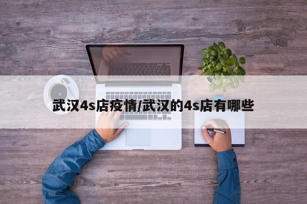 武汉4s店疫情／武汉的4s店有哪些