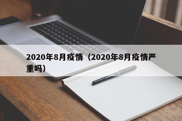 2020年8月疫情（2020年8月疫情严重吗）