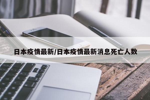 日本疫情最新／日本疫情最新消息死亡人数